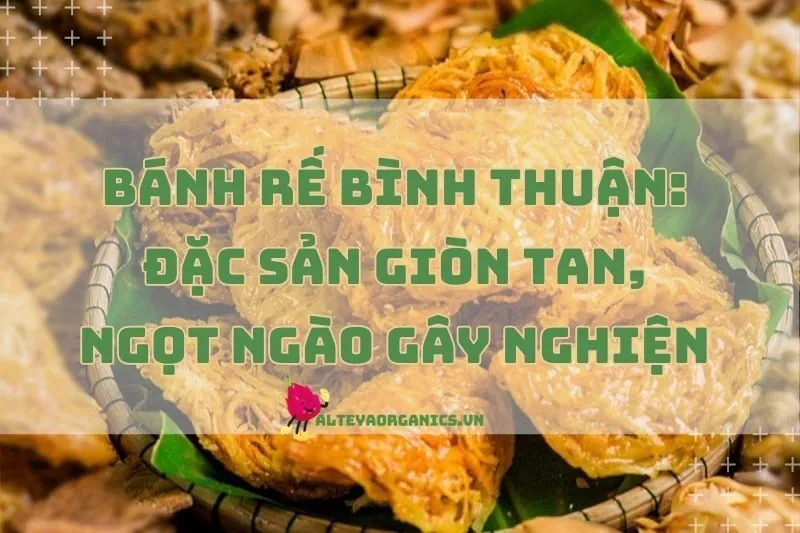 Bánh Rế Bình Thuận: Đặc Sản Giòn Tan, Ngọt Ngào Gây Nghiện 2024