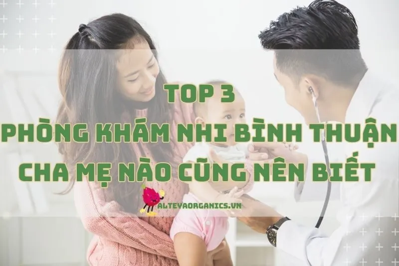 Top 3 Phòng khám nhi Bình Thuận cha mẹ nào cũng nên biết 2024